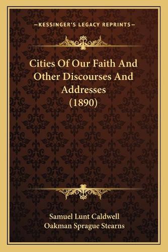 Cities Of Our Faith And Other Discourses And Addresses (1890)