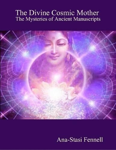 The Divine Cosmic Mother. The Mysteries of Ancient Manuscripts