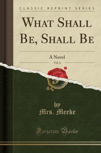 What Shall Be, Shall Be, Vol. 4: A Novel (Classic Reprint)