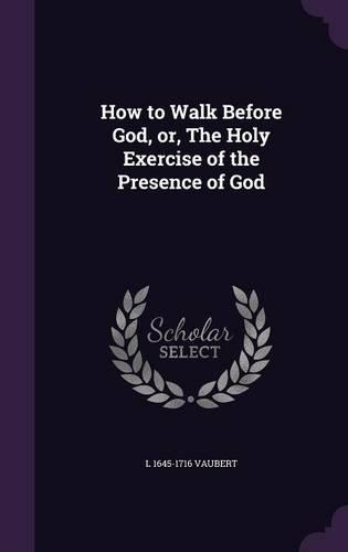 How to Walk Before God, or, The Holy Exercise of the Presence of God: (English)