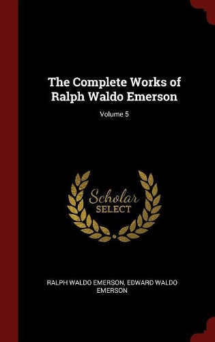 The Complete Works of Ralph Waldo Emerson; Volume 5