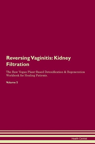 Reversing Vaginitis: Kidney Filtration The Raw Vegan Plant-Based Detoxification & Regeneration Workbook for Healing Patients. Volume 5