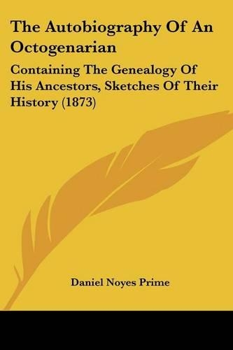 Autobiography Of An Octogenarian: Containing The Genealogy Of His Ancestors, Sketches Of Their History (1873)