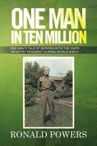 One Man in Ten Million: One Man's Tale of Serving with the 104th Infantry Regiment During World War II(English)
