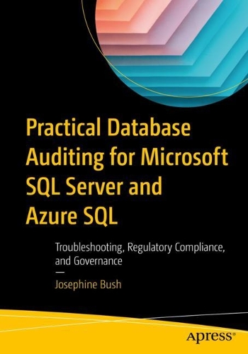 Practical Database Auditing for Microsoft SQL Server and Azure SQL: Troubleshooting, Regulatory Compliance, and Governance