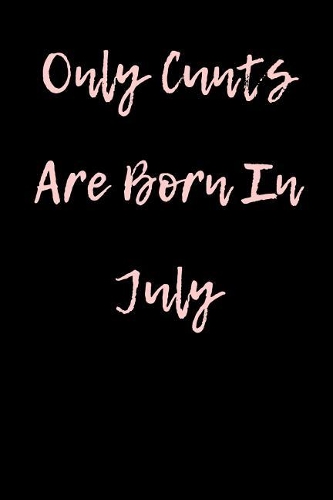 Only Cunts are Born in July: Blank Lined Journal