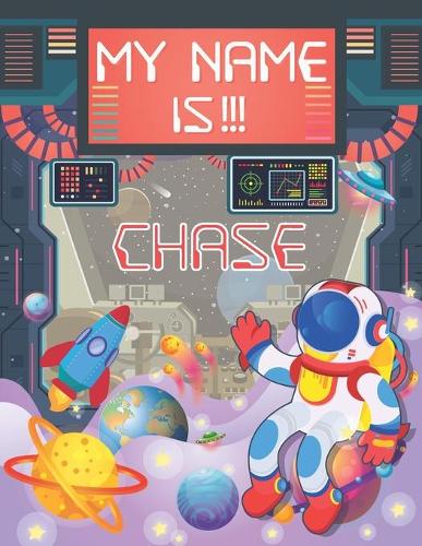 My Name is Chase: Personalized Primary Tracing Book / Learning How to Write Their Name / Practice Paper Designed for Kids in Preschool and Kindergarten