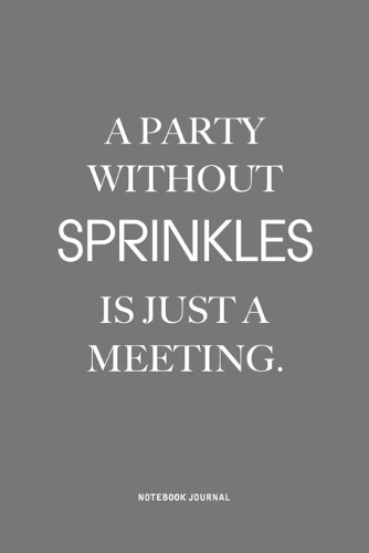 A Party Without Sprinkles Is Just A Meeting