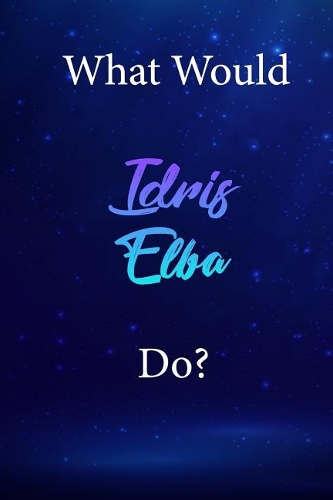 What Would Idris Elba Do?: Idris Elba Diary Journal