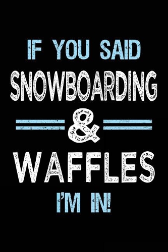 If You Said Snowboarding & Waffles I'm in