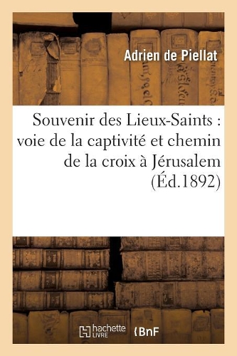 Souvenir Des Lieux-Saints: Voie de la Captivité Et Chemin de la Croix À Jérusalem: (Religion)