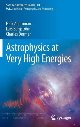 Astrophysics at Very High Energies: Saas-Fee Advanced Course 40. Swiss Society for Astrophysics and Astronomy