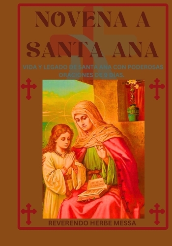 Novena a Santa Ana: Vida y legado de Santa Ana con poderosas oraciones de 9 días.