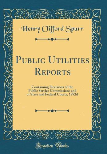 Public Utilities Reports: Containing Decisions of the Public Service Commissions and of State and Federal Courts, 1992d (Classic Reprint)