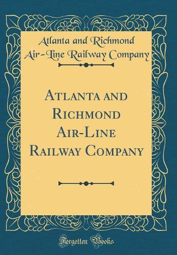 Atlanta and Richmond Air-Line Railway Company (Classic Reprint)