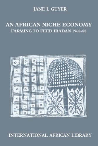 An African Niche Economy: Farming to Feed Ibadan(International African Library)