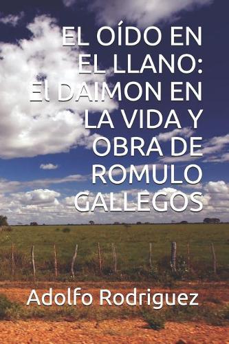 El Oído en el Llano: el Daimon en la Vida y la Obra de Rómulo Gallegos