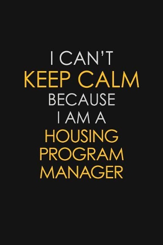 I Can't Keep Calm Because I Am A Housing Program Manager