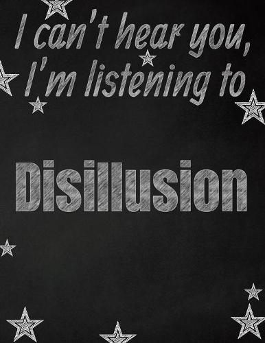 I can't hear you, I'm listening to Disillusion creative writing lined notebook: Promoting band fandom and music creativity through writing...one day at a time
