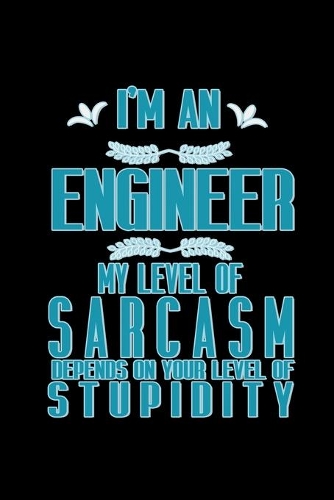 I'm an engineeer. My level of sarcasm depends on your level of stupidity