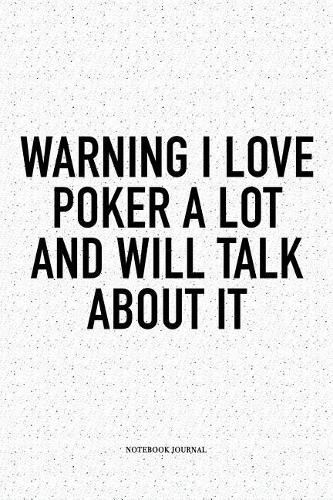 Warning I Love Poker A Lot And Will Talk About It: A 6x9 Inch Softcover Matte Blank Notebook Diary With 120 Lined Pages For Card Game Lovers
