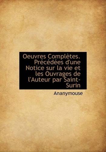 Oeuvres Completes. PR C D Es D'Une Notice Sur La Vie Et Les Ouvrages de L'Auteur Par Saint-Surin