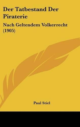 Der Tatbestand Der Piraterie: Nach Geltendem Volkerrecht (1905)(German)