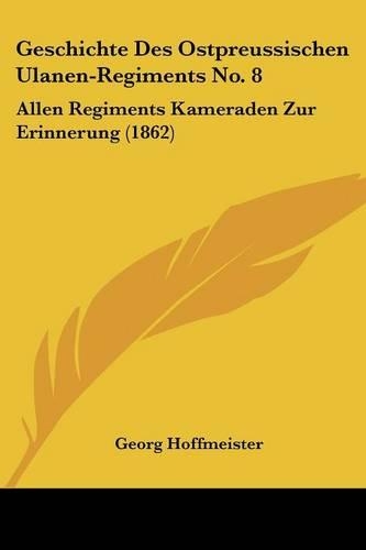 Geschichte Des Ostpreussischen Ulanen-Regiments No. 8