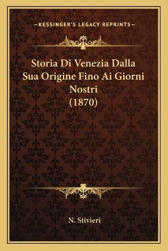 Storia Di Venezia Dalla Sua Origine Fino Ai Giorni Nostri (1870)