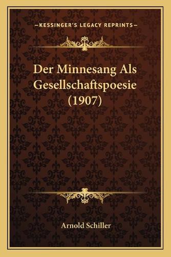 Der Minnesang Als Gesellschaftspoesie (1907): (German)
