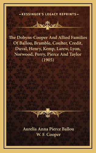 The Dobyns-Cooper And Allied Families Of Ballou, Bramble, Coulter, Credit, Duval, Henry, Kemp, Larew, Lyon, Norwood, Perry, Pierce And Taylor (1905)