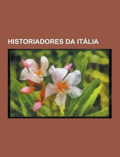 Historiadores Da Italia: Nicolau Maquiavel, Giovanni Villani, Paulo, O Diacono, Carlo Ginzburg, Gaetano Mosca, Nico Perrone, Giorgio Vasari, Pa(Portuguese)