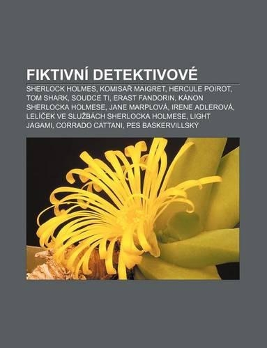 Fiktivni Detektivove: Sherlock Holmes, Komisa Maigret, Hercule Poirot, Tom Shark, Soudce Ti, Erast Fandorin, Kanon Sherlocka Holmese(Czech)