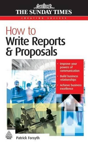 How to Write Reports and Proposals. the Sunday Times Creating Success Series.