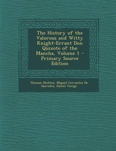 The History of the Valorous and Witty Knight-Errant Don Quixote of the Mancha, Volume 1 - Primary Source Edition