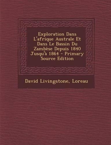 Exploration Dans L'afrique Australe Et Dans Le Bassin Du Zambèse Depuis 1840 Jusqu'à 1864