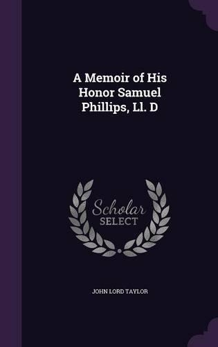 A Memoir of His Honor Samuel Phillips, Ll. D