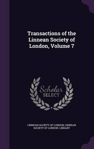 Transactions of the Linnean Society of London, Volume 7