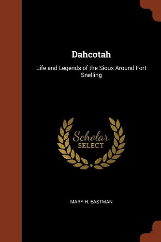 Dahcotah: Life and Legends of the Sioux Around Fort Snelling