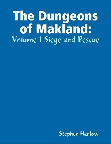 The Dungeons of Makland: Volume 1 Siege and Rescue