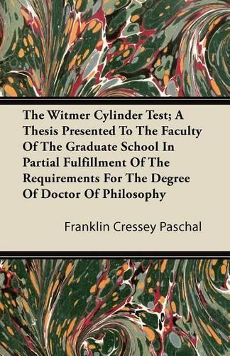 The Witmer Cylinder Test; A Thesis Presented To The Faculty Of The Graduate School In Partial Fulfillment Of The Requirements For The Degree Of Doctor Of Philosophy
