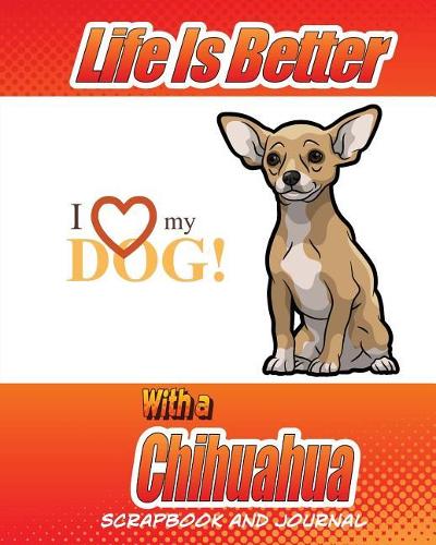 Life Is Better With A Chihuahua Scrapbook and Journal