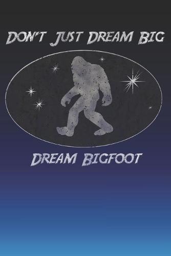 Don't Just Dream Big Dream Bigfoot