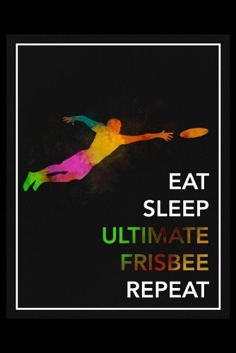 Eat Sleep Ultimate Frisbee Repeat