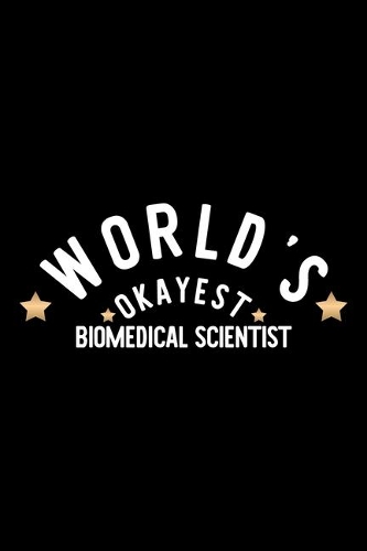 World's Okayest Biomedical Scientist: Nice Notebook for Biomedical Scientist - Funny Christmas Gift Idea for Biomedical Scientist - Biomedical Scientist Journal - 100 pages 6x9 inches