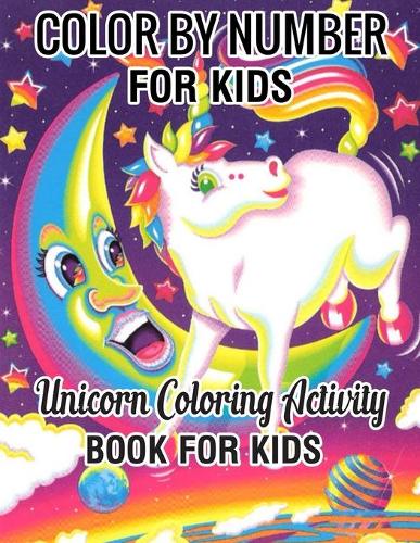 Color by Number for Kids Unicorn Coloring Activity Book for Kids: Really Relaxing Unicorn Activity (unicorn coloring books for Kids 4-8)Book