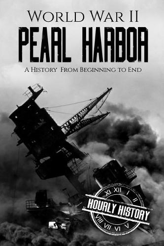 World War II Pearl Harbor: A History From Beginning to End(World War 2 Battles)