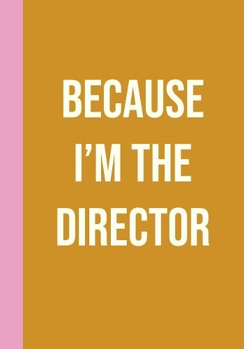 Because I'm the Director