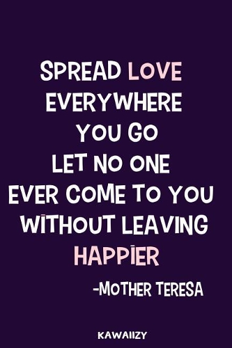 Spread Love Everywhere You Go Let No One Ever Come to You Without Leaving Happier - Mother Teresa