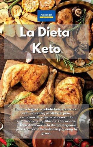 La Dieta Keto: Recetas bajas en carbohidratos para una vida saludable, pérdida de peso, reducción del colesterol, revertir la enfermedad y equilibrar las hormonas.